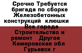 Срочно Требуется бригада по сборке Железобетонных конструкций (клюшки).  - Все города Строительство и ремонт » Другое   . Кемеровская обл.,Гурьевск г.